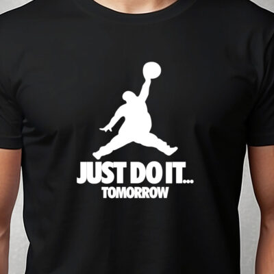 T-shirt: Just do it tomorrow