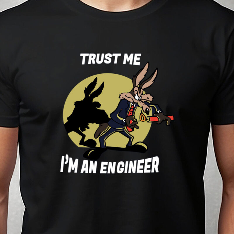 T-shirt: Trust me I'm an engineer