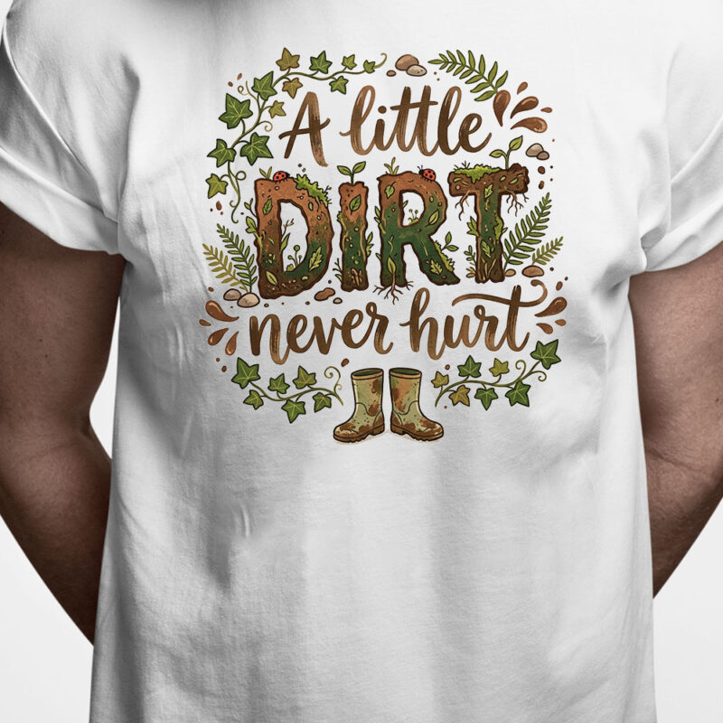 T-shirt: A little dirt nevet hurt
