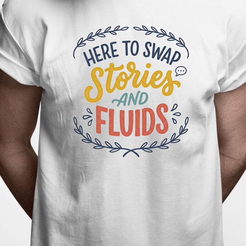 T-shirt: Here to swap stories and fluids