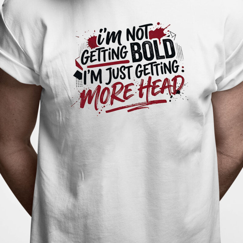 T-shirt: I'm not getting bold - I'm just getting more head