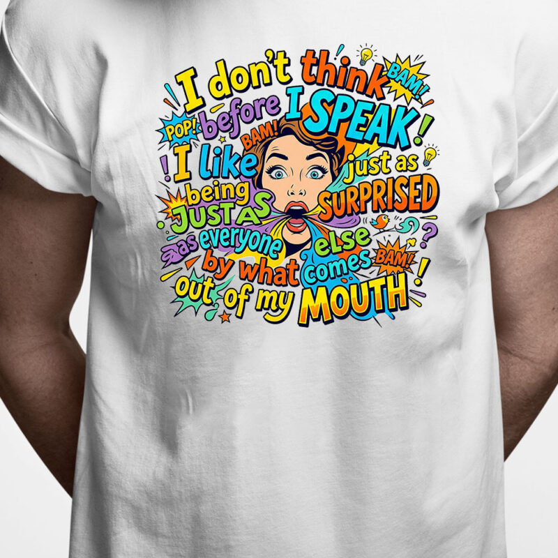 T-shirt: I dont think before I speak...
