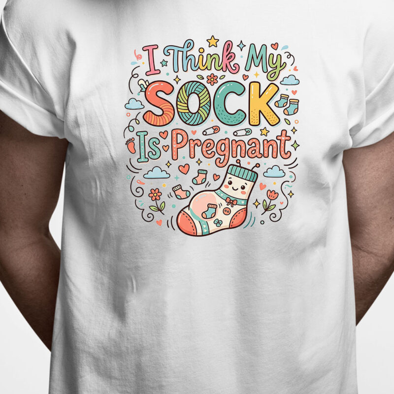 T-shirt: I think my sock is pregnant