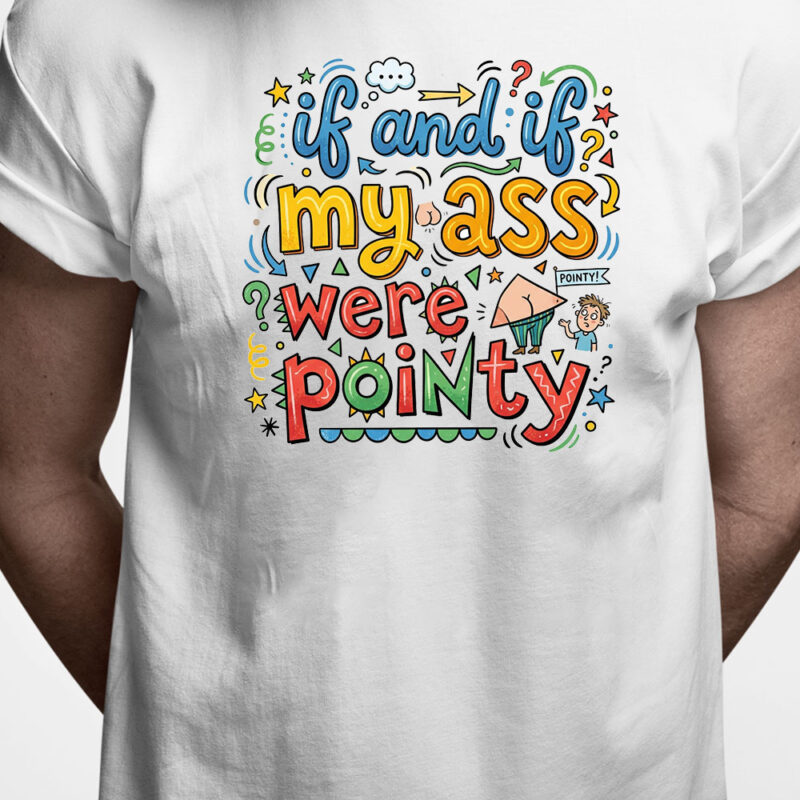 Danglish T-shirt: If and if my ass were pointy