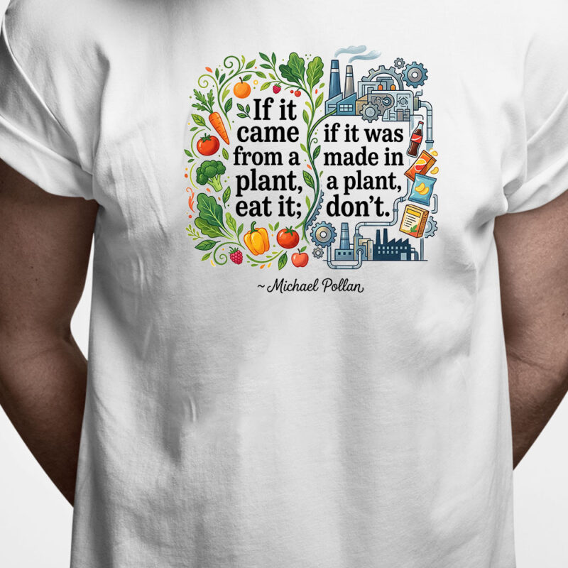 T-shirt: If it came from a plant eat it...
