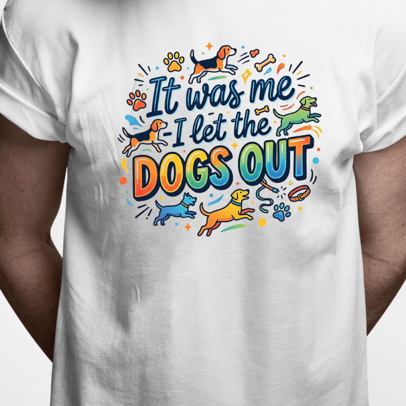 T-shirt: It was me - i let the dogs out