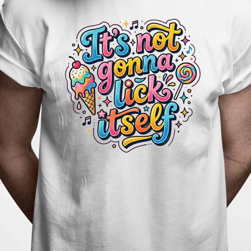 T-shirt: It's not gonna lick itself