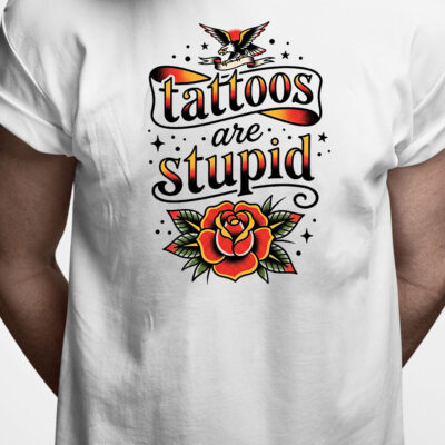 T-shirt: Tattoos are stupid