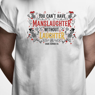 T-shirt: You can't have a manslaughter without laughter