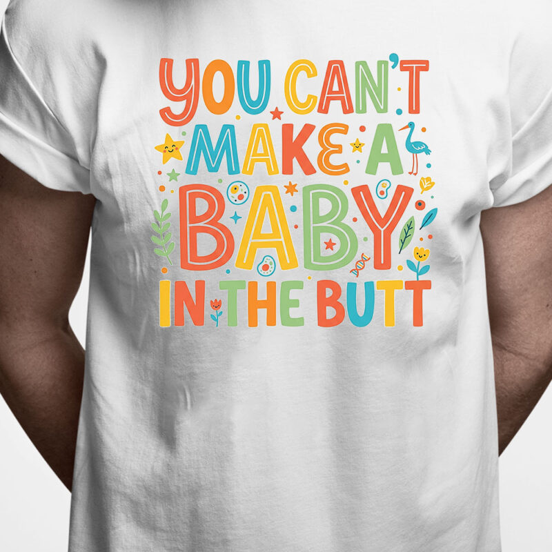 T-shirt: You can't make baby in the butt