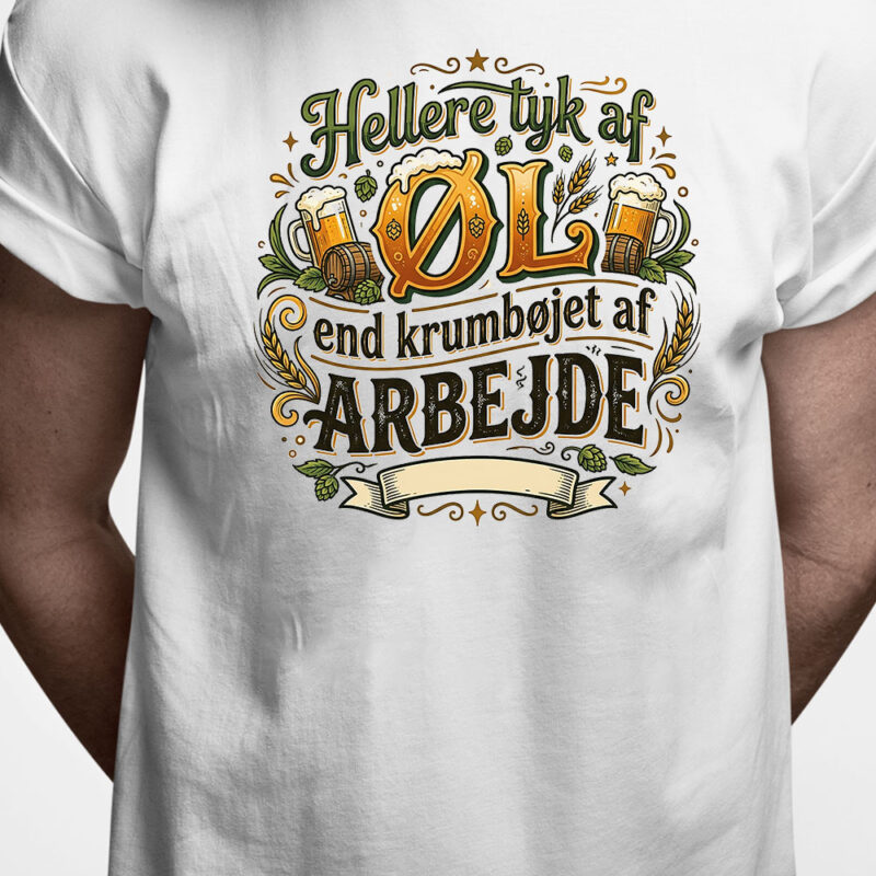 T-shirt: Hellere tyk af øl end krumbøjet af arbejde