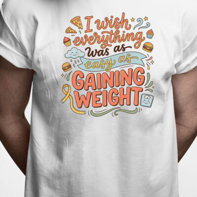T-shirt: I wish everything was as easy as gaining weight