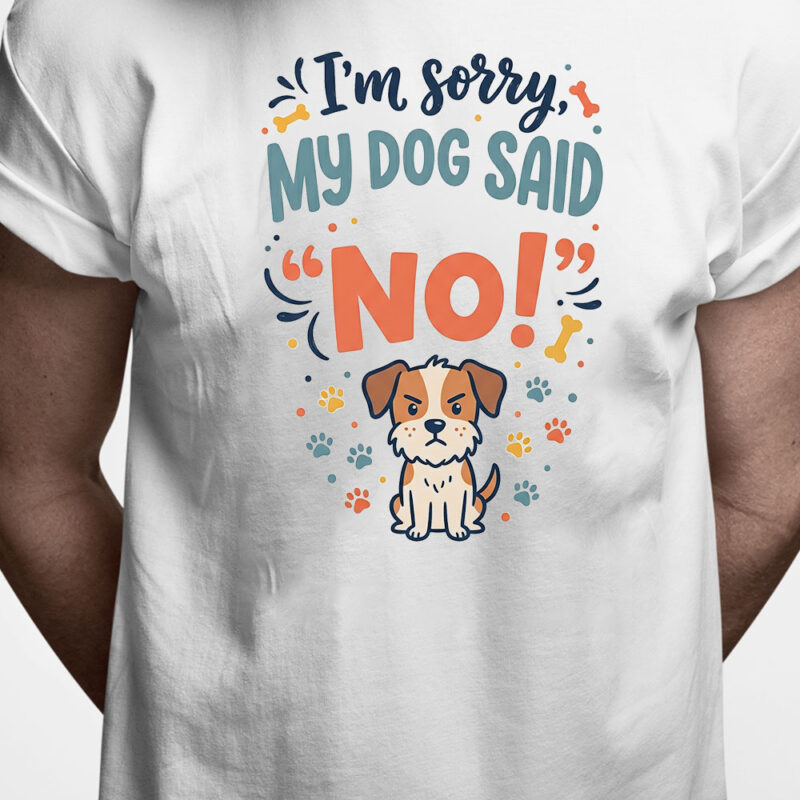 T-shirt: I'm sorry. My dog said no!