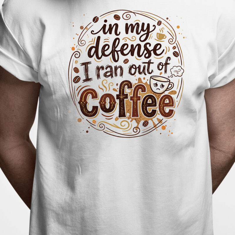 T-shirt: In my defense I ran out of coffee