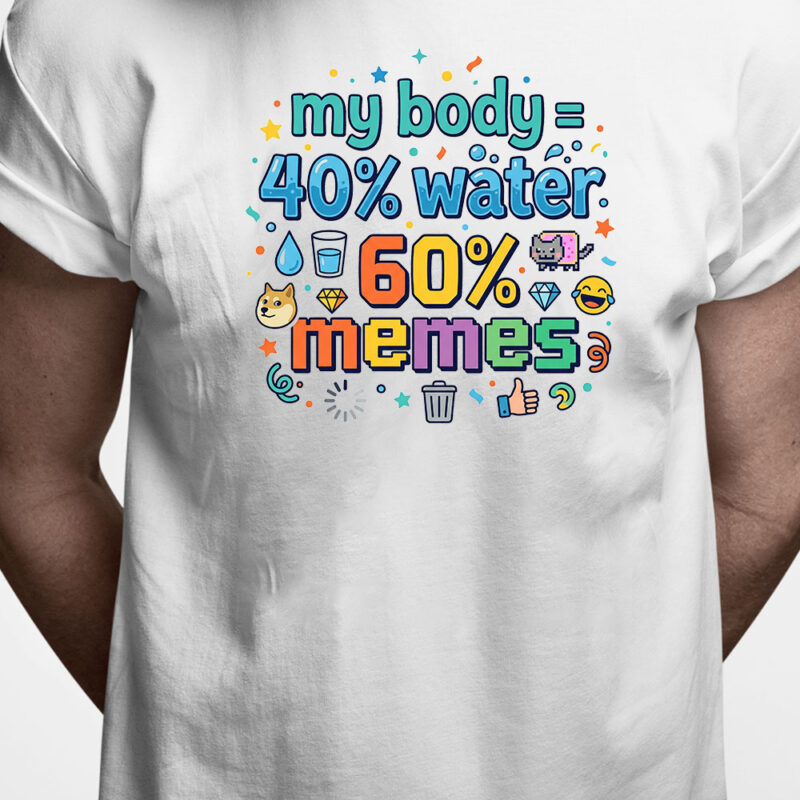 T-shirt: My body = 40% water - 60% memes