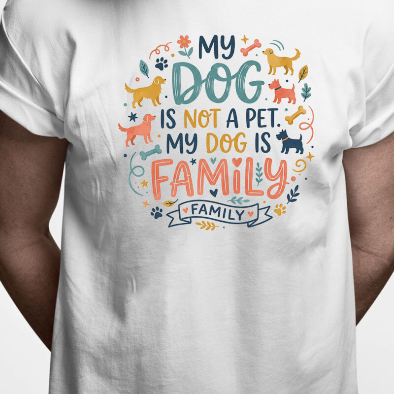 T-shirt: My dog is not a pet. My dog is family