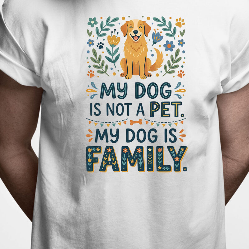 T-shirt: My dog is not a pet. My dog is family