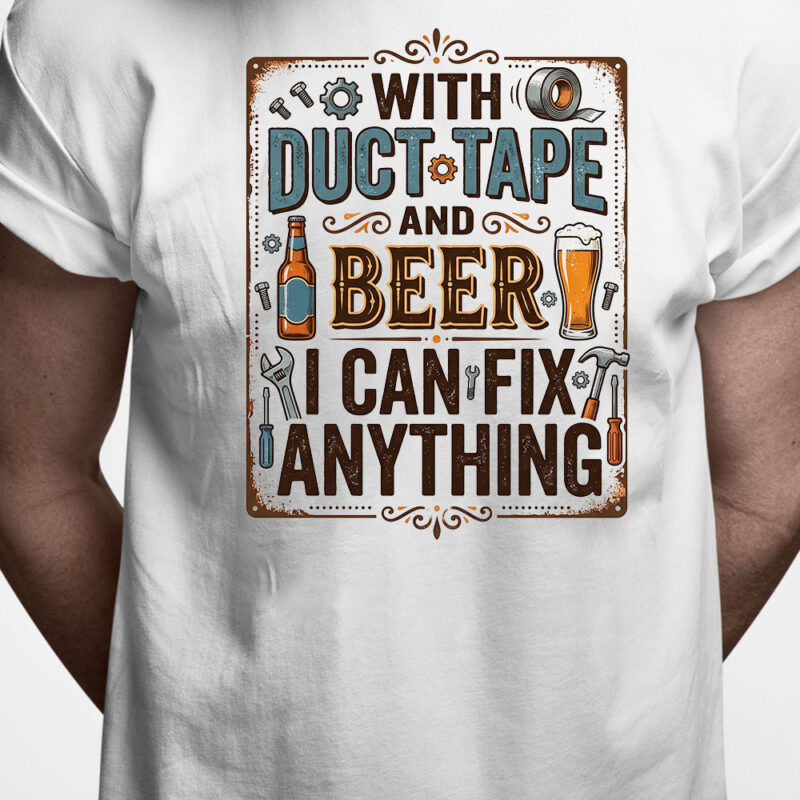 T-shirt: With duct tape and beer I can fix anything