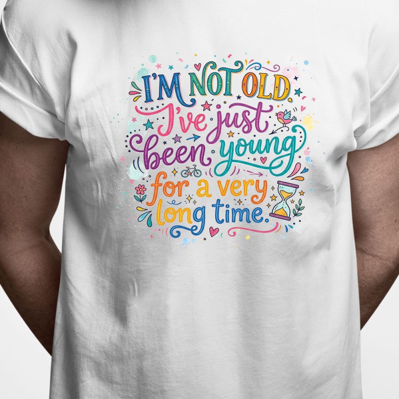 T-shirt: I'm not old - I've just been young for a very long time