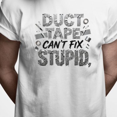 T-shirt: Duct tape can't fix stupid