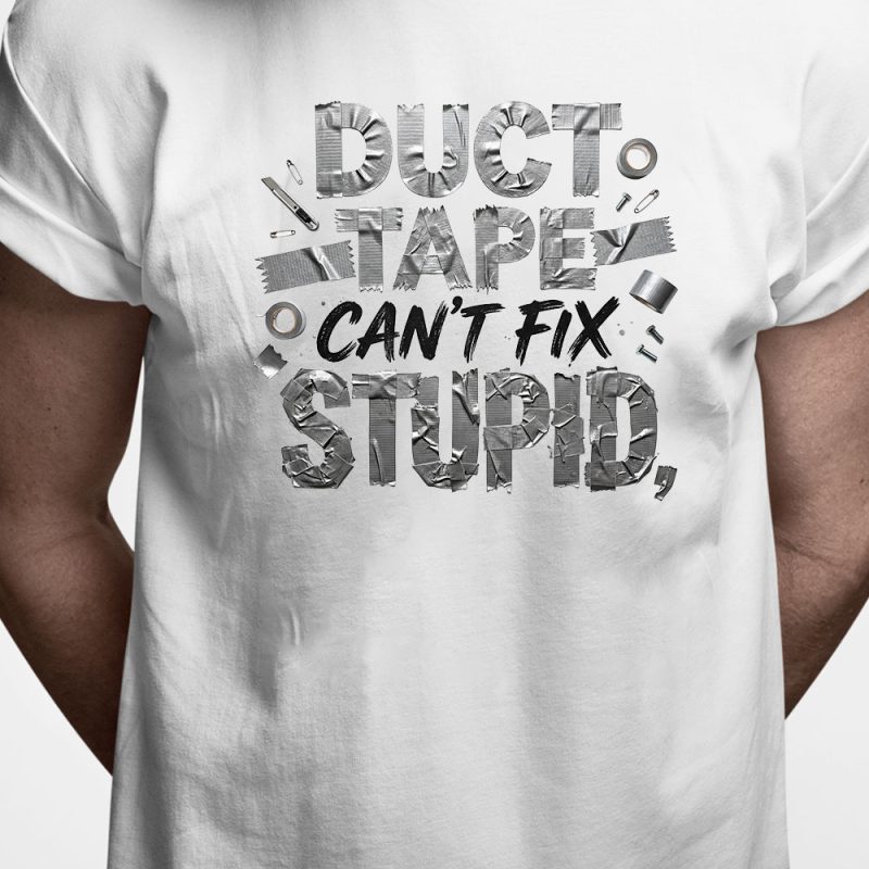 T-shirt: Duct tape can't fix stupid